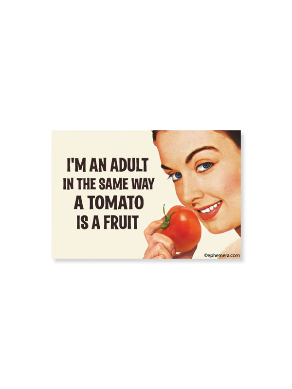Magnet: I'm An Adult The Same Way A Tomato Is A Fruit