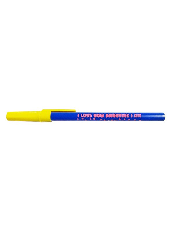 I Love How Annoying I Am Pen