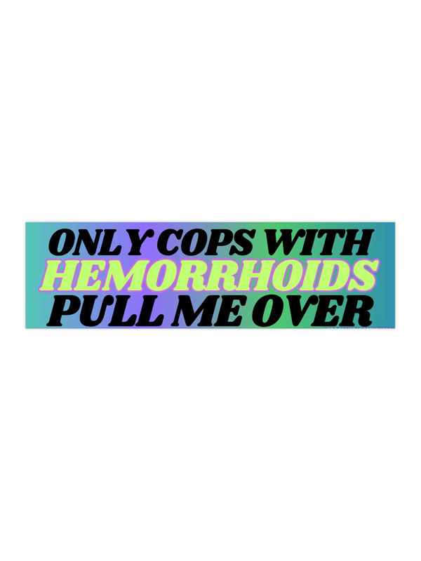 Bumper Sticker: Only Cops with Hemorrhoids Pull Me Over