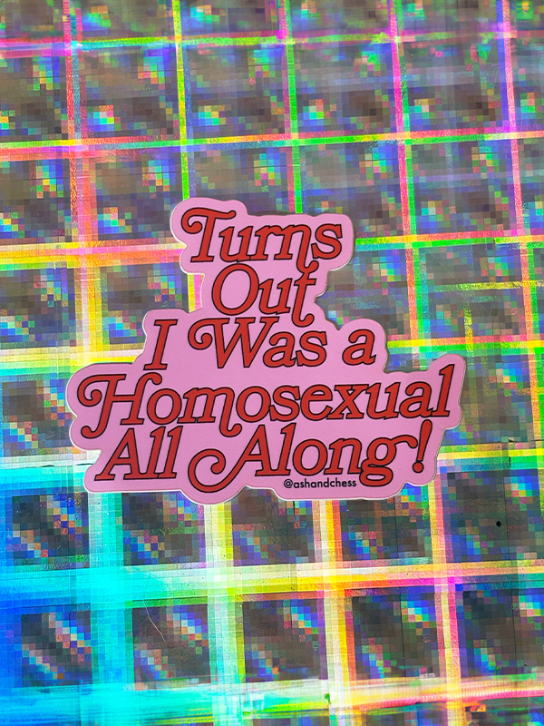 Turns Out I Was a Homosexual All Along Sticker