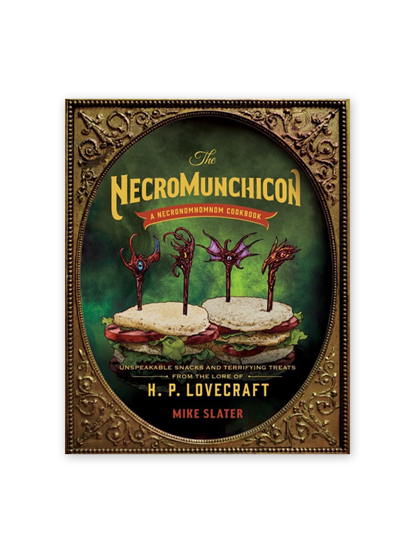 The Necromunchicon: Unspeakable Snacks & Terrifying Treats from the Lore of H. P. Lovecraft