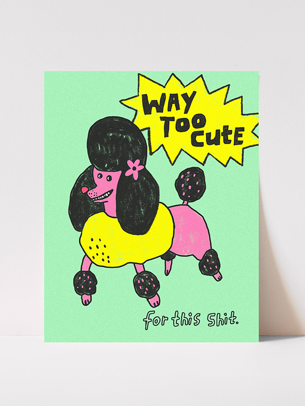 Way Too Cute for This Sh*t Print: 11 x 14