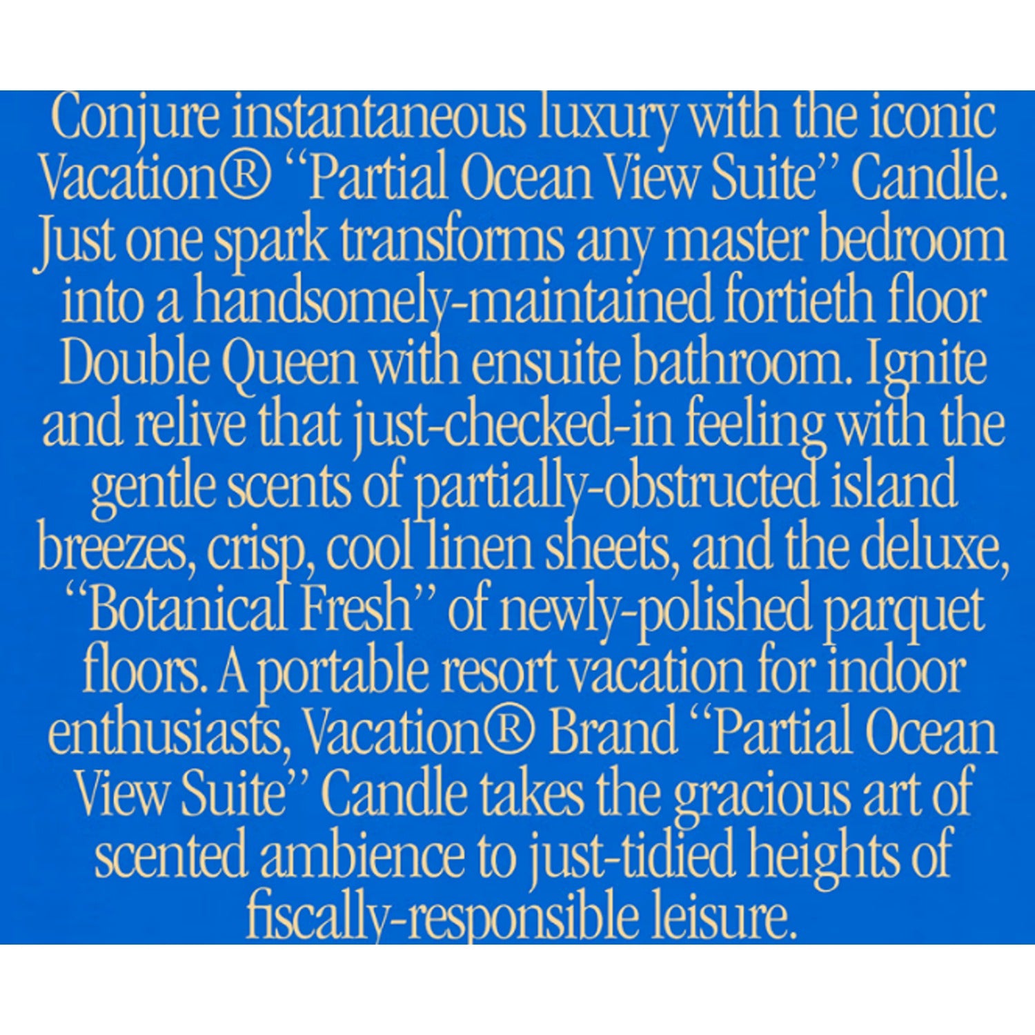 A scented candle from Vacation® featuring the fragrance of a relaxing ocean view suite, with a blend of fresh, coastal notes that evoke the feel of a serene beach getaway.