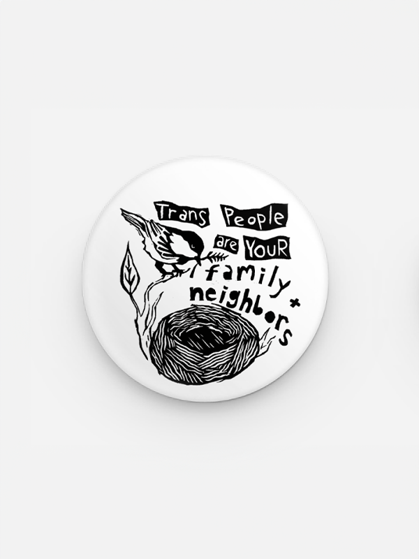 Trans People Are Your Family + Neighbors Button