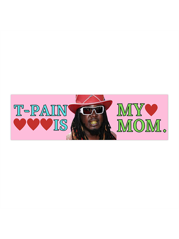 Bumper Sticker: T-Pain is My Mom